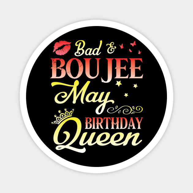 Bad And Boujee May Birthday Queen Happy Birthday To Me Nana Mom Aunt Sister Cousin Wife Daughter Magnet by bakhanh123